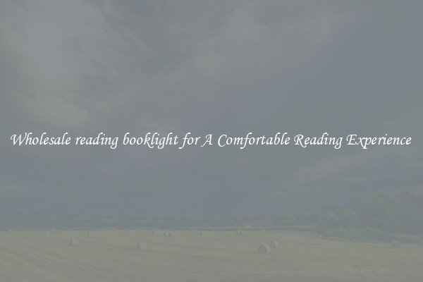 Wholesale reading booklight for A Comfortable Reading Experience 