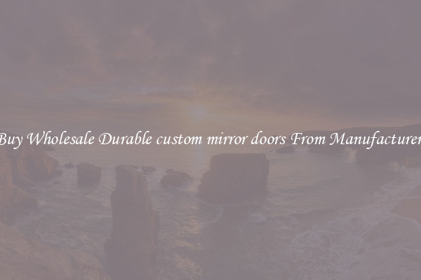 Buy Wholesale Durable custom mirror doors From Manufacturers