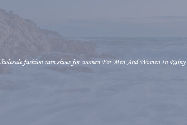 Buy Wholesale fashion rain shoes for women For Men And Women In Rainy Season