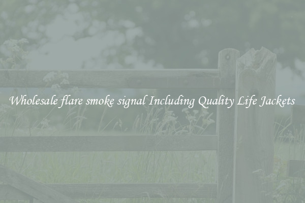 Wholesale flare smoke signal Including Quality Life Jackets 
