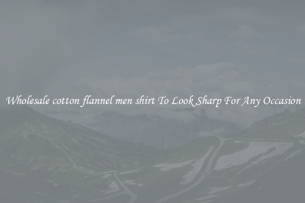 Wholesale cotton flannel men shirt To Look Sharp For Any Occasion