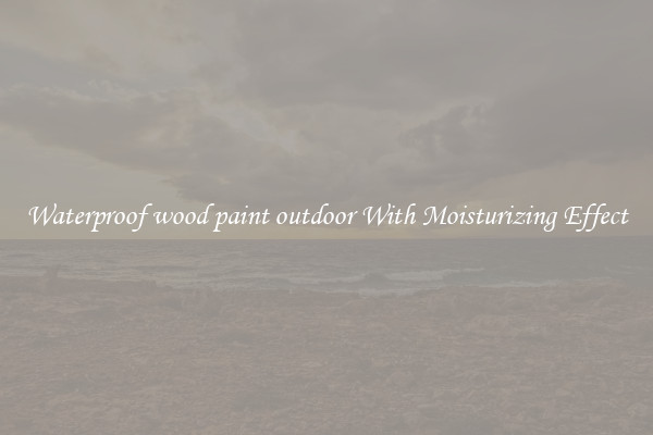 Waterproof wood paint outdoor With Moisturizing Effect