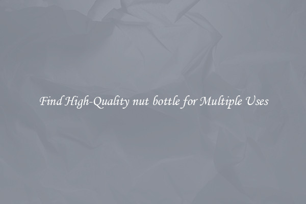 Find High-Quality nut bottle for Multiple Uses