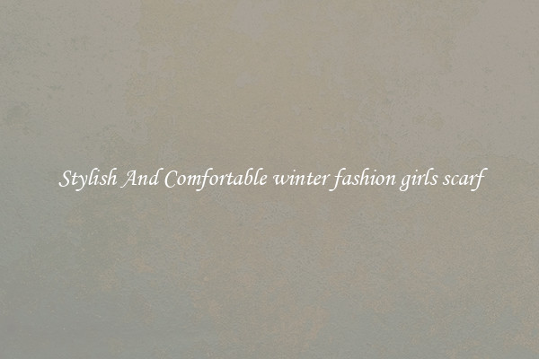 Stylish And Comfortable winter fashion girls scarf