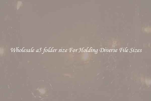 Wholesale a5 folder size For Holding Diverse File Sizes
