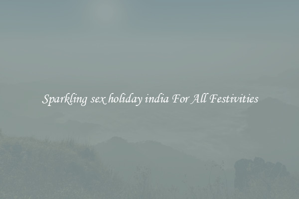 Sparkling sex holiday india For All Festivities