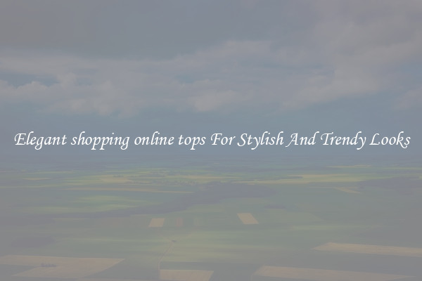 Elegant shopping online tops For Stylish And Trendy Looks