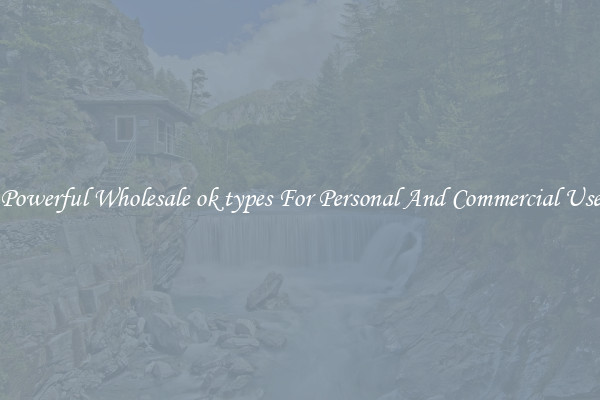 Powerful Wholesale ok types For Personal And Commercial Use