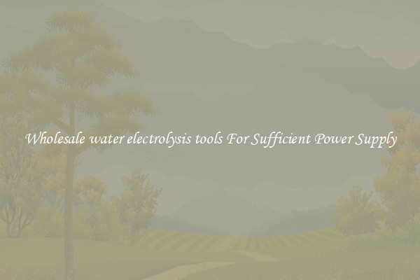 Wholesale water electrolysis tools For Sufficient Power Supply