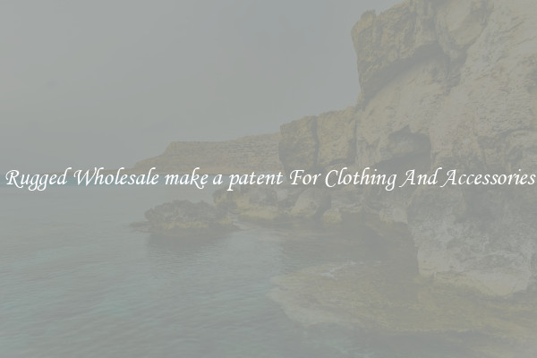 Rugged Wholesale make a patent For Clothing And Accessories