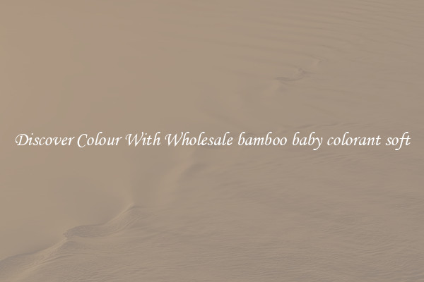 Discover Colour With Wholesale bamboo baby colorant soft