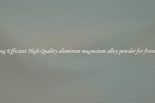 Strong Efficient High-Quality aluminum magnesium alloy powder for fireworks