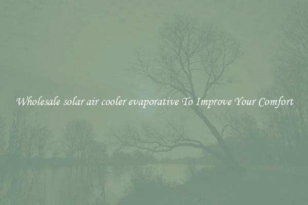 Wholesale solar air cooler evaporative To Improve Your Comfort