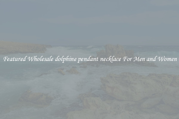 Featured Wholesale dolphine pendant necklace For Men and Women