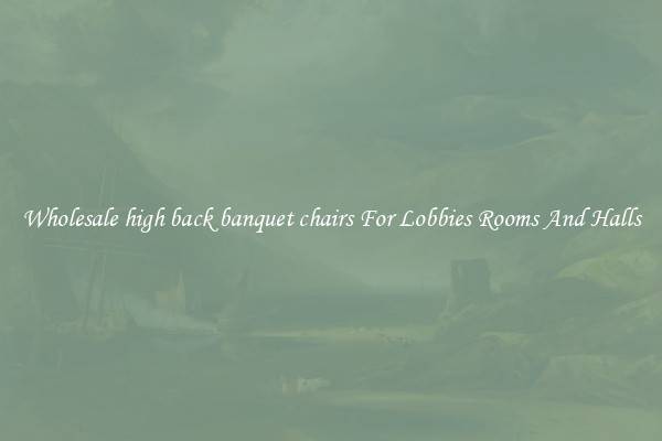 Wholesale high back banquet chairs For Lobbies Rooms And Halls