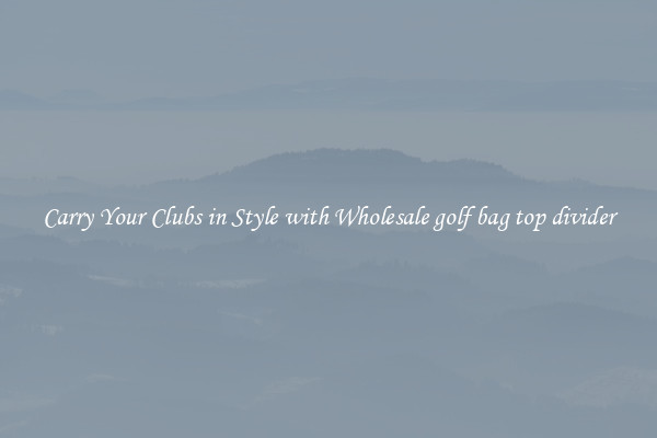 Carry Your Clubs in Style with Wholesale golf bag top divider