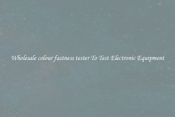 Wholesale colour fastness tester To Test Electronic Equipment