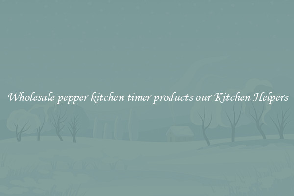 Wholesale pepper kitchen timer products our Kitchen Helpers