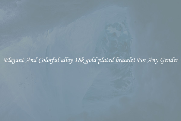 Elegant And Colorful alloy 18k gold plated bracelet For Any Gender