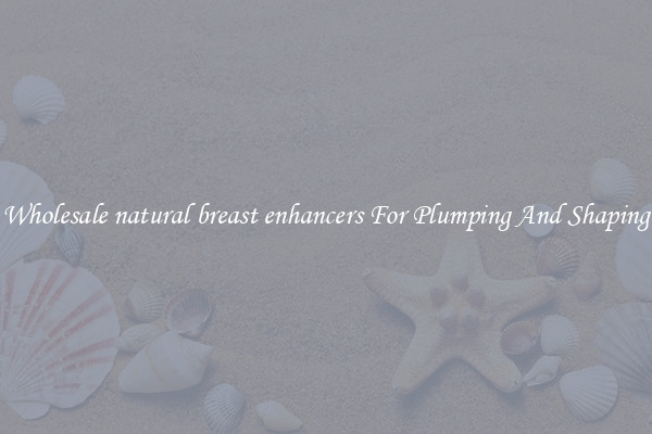 Wholesale natural breast enhancers For Plumping And Shaping