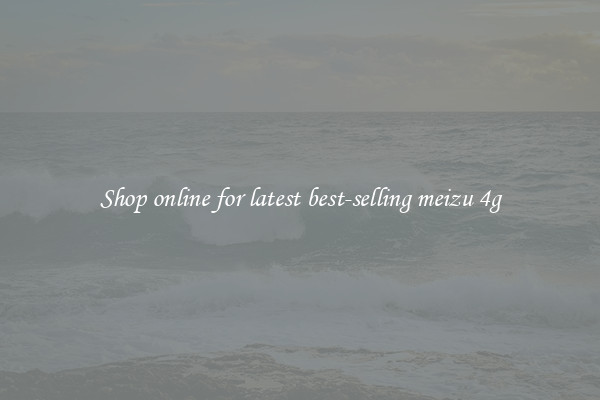 Shop online for latest best-selling meizu 4g