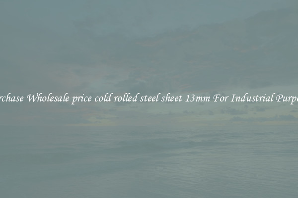 Purchase Wholesale price cold rolled steel sheet 13mm For Industrial Purposes