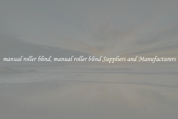 manual roller blind, manual roller blind Suppliers and Manufacturers