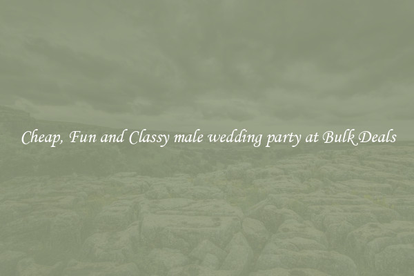 Cheap, Fun and Classy male wedding party at Bulk Deals