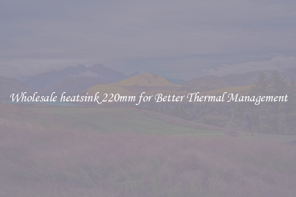 Wholesale heatsink 220mm for Better Thermal Management