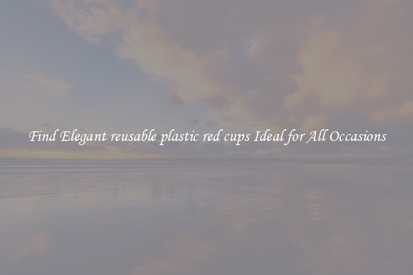 Find Elegant reusable plastic red cups Ideal for All Occasions