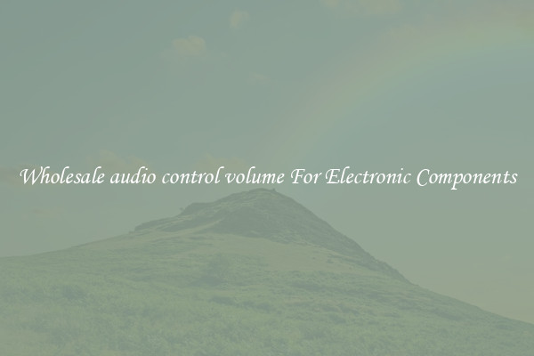 Wholesale audio control volume For Electronic Components