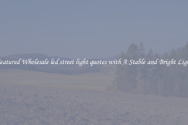 Featured Wholesale led street light quotes with A Stable and Bright Light