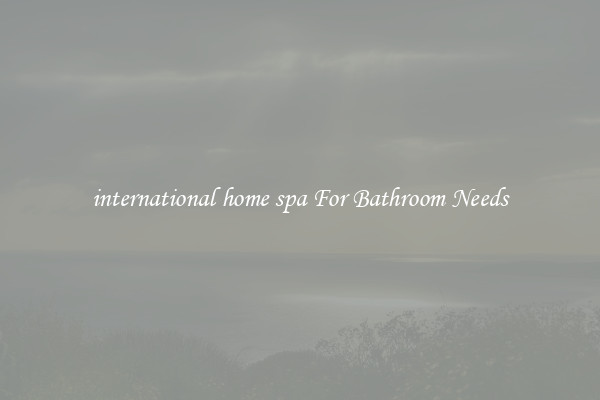 international home spa For Bathroom Needs