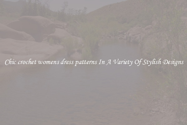 Chic crochet womens dress patterns In A Variety Of Stylish Designs