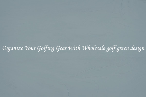 Organize Your Golfing Gear With Wholesale golf green design