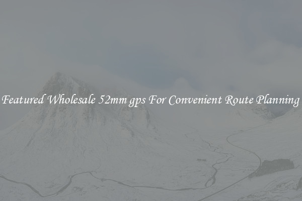 Featured Wholesale 52mm gps For Convenient Route Planning 