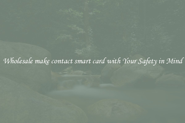 Wholesale make contact smart card with Your Safety in Mind