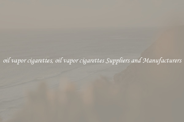 oil vapor cigarettes, oil vapor cigarettes Suppliers and Manufacturers