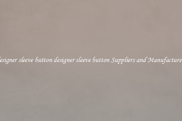 designer sleeve button designer sleeve button Suppliers and Manufacturers