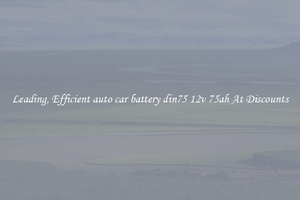 Leading, Efficient auto car battery din75 12v 75ah At Discounts