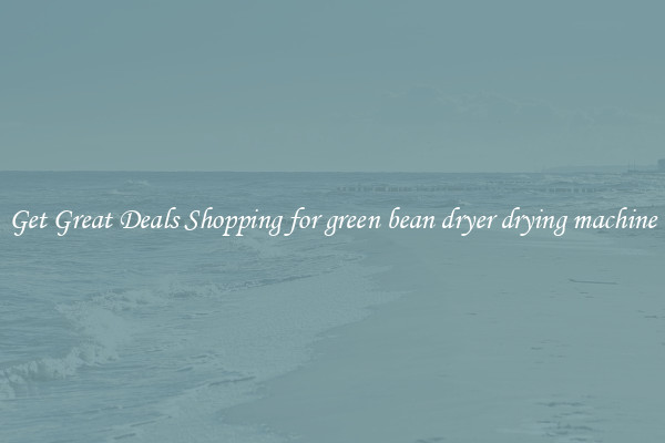 Get Great Deals Shopping for green bean dryer drying machine