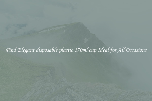 Find Elegant disposable plastic 170ml cup Ideal for All Occasions